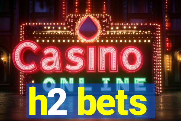 h2 bets
